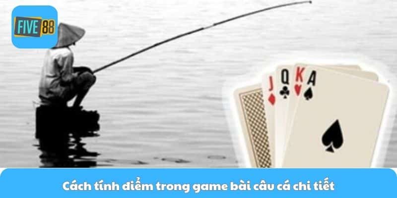 Cách tính điểm trong game bài câu cá chi tiết