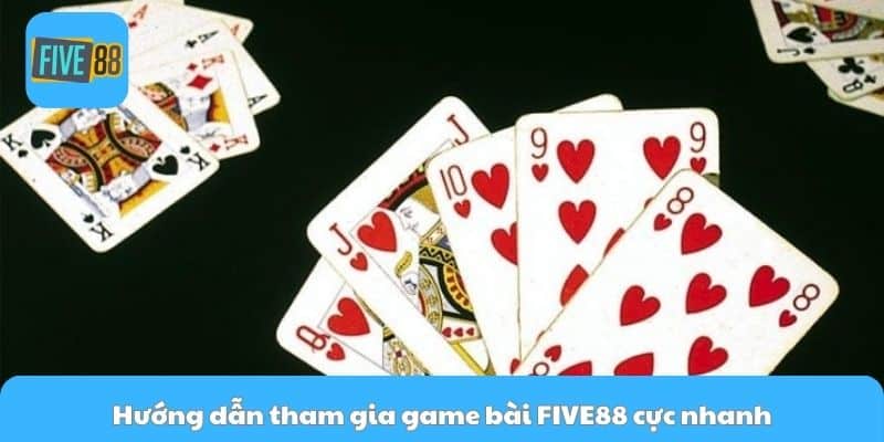 Hướng dẫn tham gia game bài FIVE88 cực nhanh