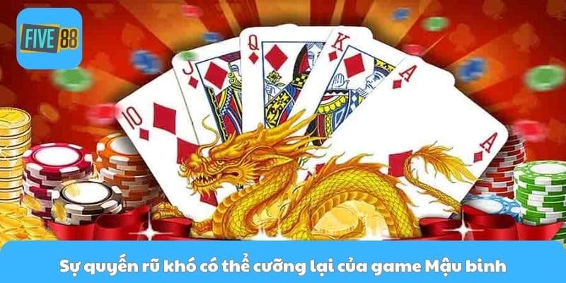 Sự quyến rũ khó có thể cưỡng lại của game Mậu binh