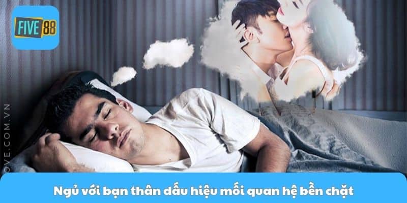 Ngủ với bạn thân dấu hiệu mối quan hệ bền chặt