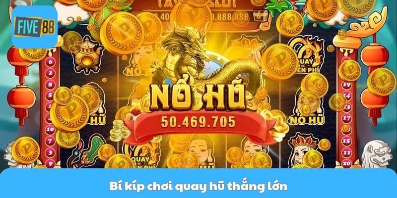 Bí kíp chơi quay hũ thắng lớn
