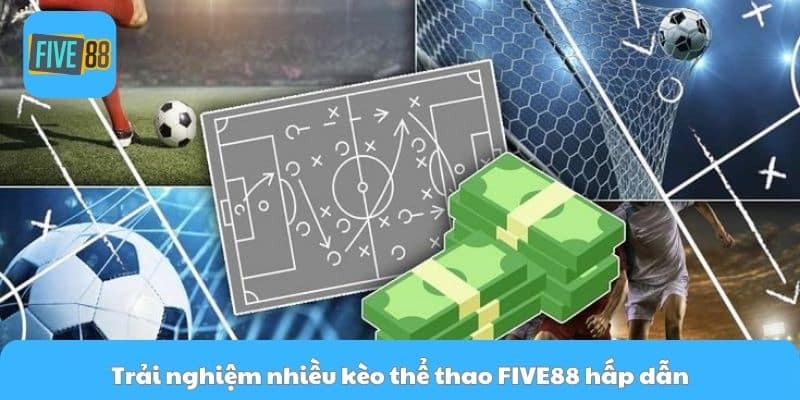 Trải nghiệm nhiều kèo thể thao FIVE88 hấp dẫn