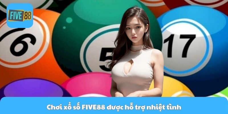 Chơi xổ số FIVE88 được hỗ trợ nhiệt tình